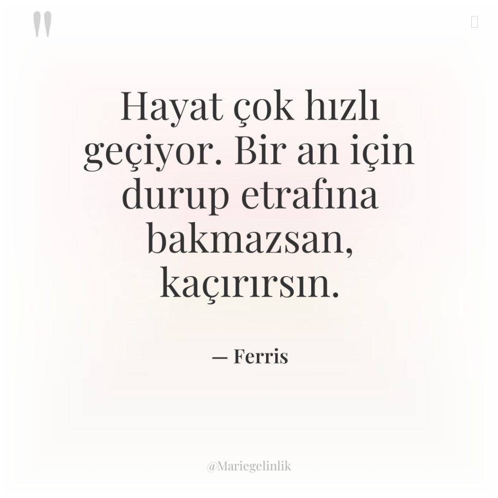 Hayat çok hızlı geçiyor. Bir an için durup etrafına bakmazsan,…