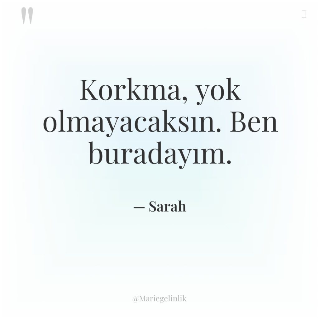 Korkma, yok olmayacaksın. Ben buradayım.