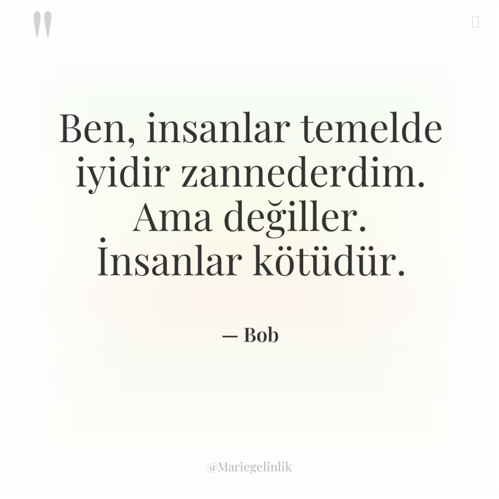 Ben, insanlar temelde iyidir zannederdim. Ama değiller. İnsanlar kötüdür.