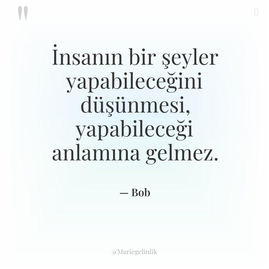 İnsanın bir şeyler yapabileceğini düşünmesi, yapabileceği anlamına gelmez.