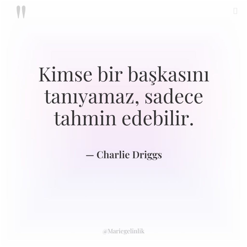 Kimse bir başkasını tanıyamaz, sadece tahmin edebilir.