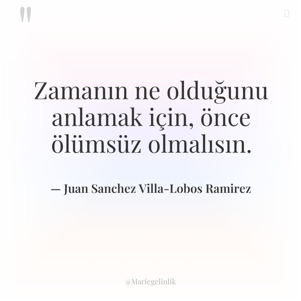 Zamanın ne olduğunu anlamak için, önce ölümsüz olmalısın.