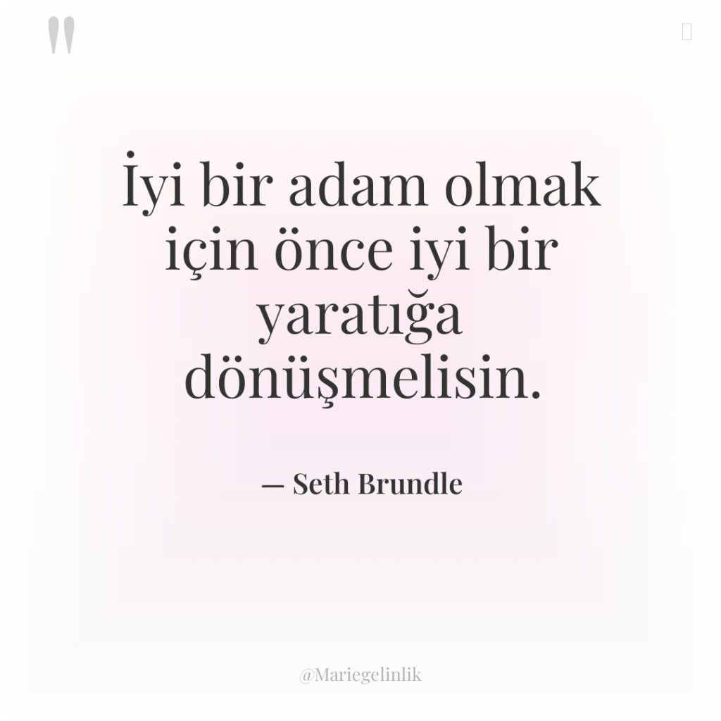 İyi bir adam olmak için önce iyi bir yaratığa dönüşmelisin.