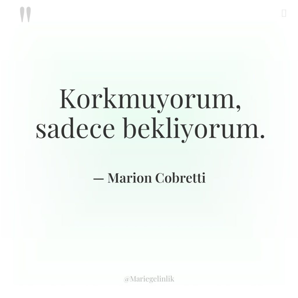 Korkmuyorum, sadece bekliyorum.