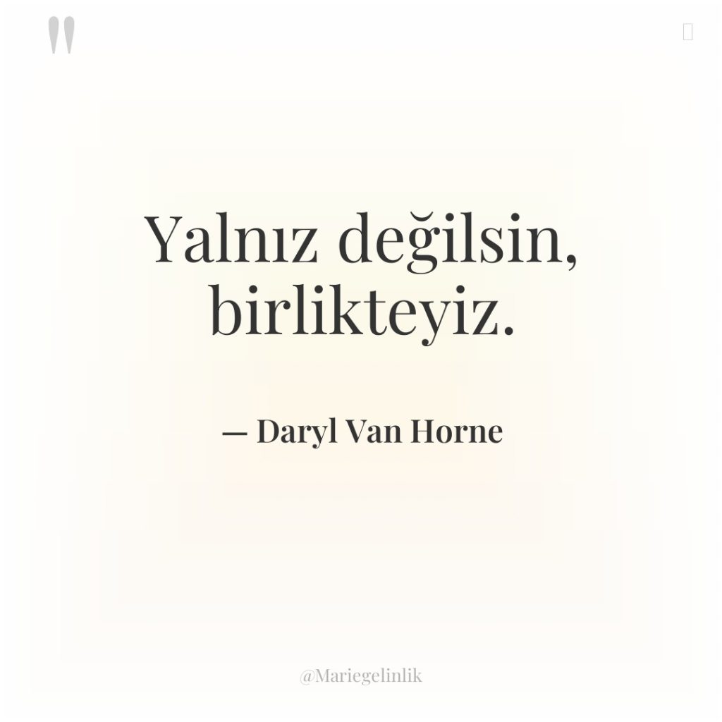 Yalnız değilsin, birlikteyiz.