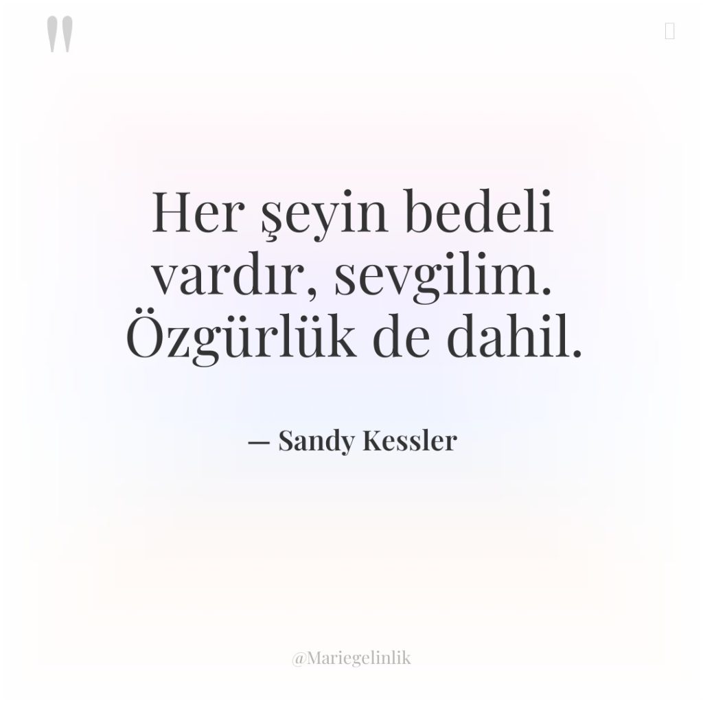 Her şeyin bedeli vardır, sevgilim. Özgürlük de dahil.