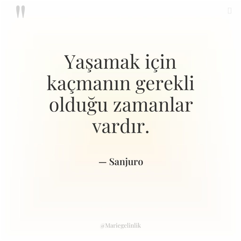 Yaşamak için kaçmanın gerekli olduğu zamanlar vardır.