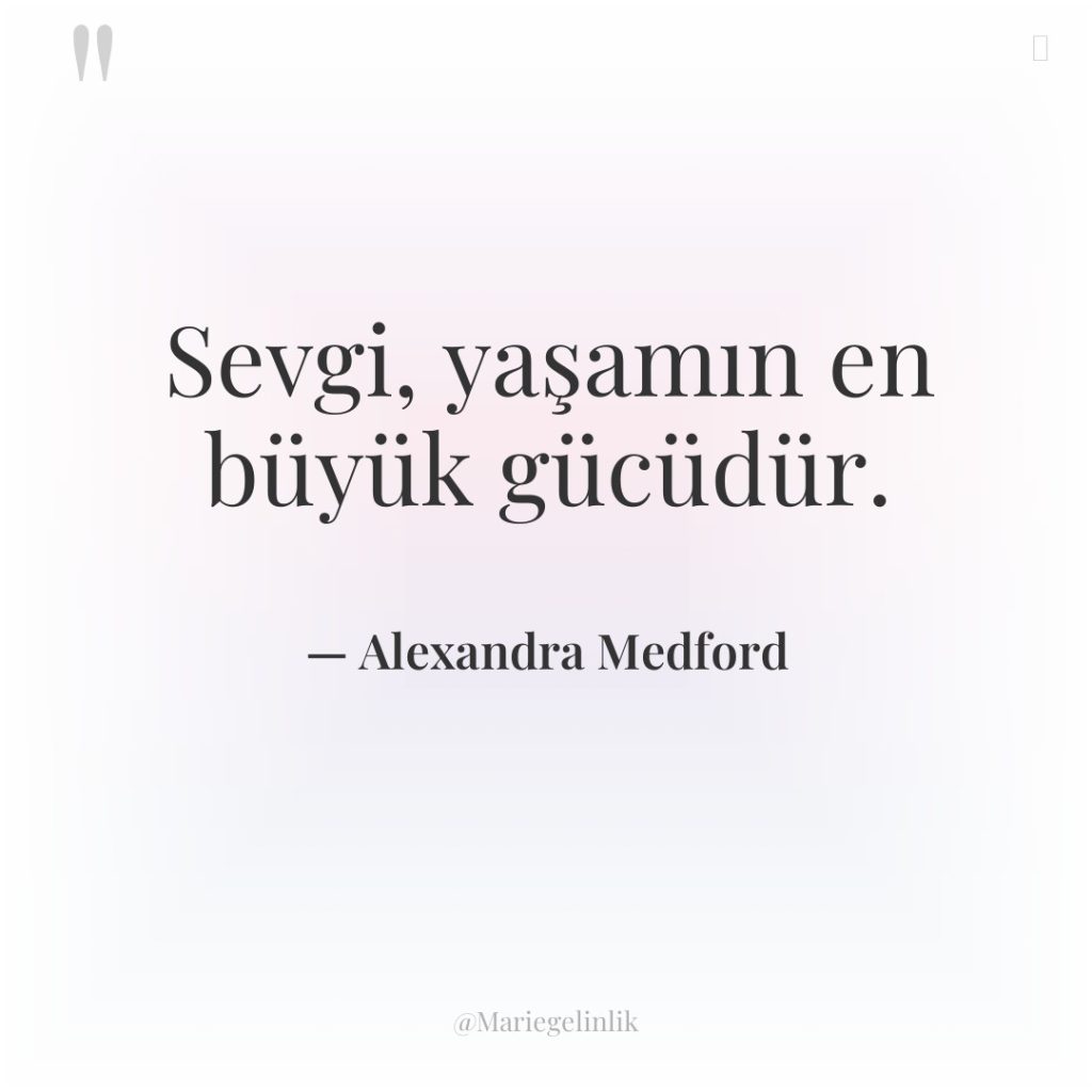 Sevgi, yaşamın en büyük gücüdür.