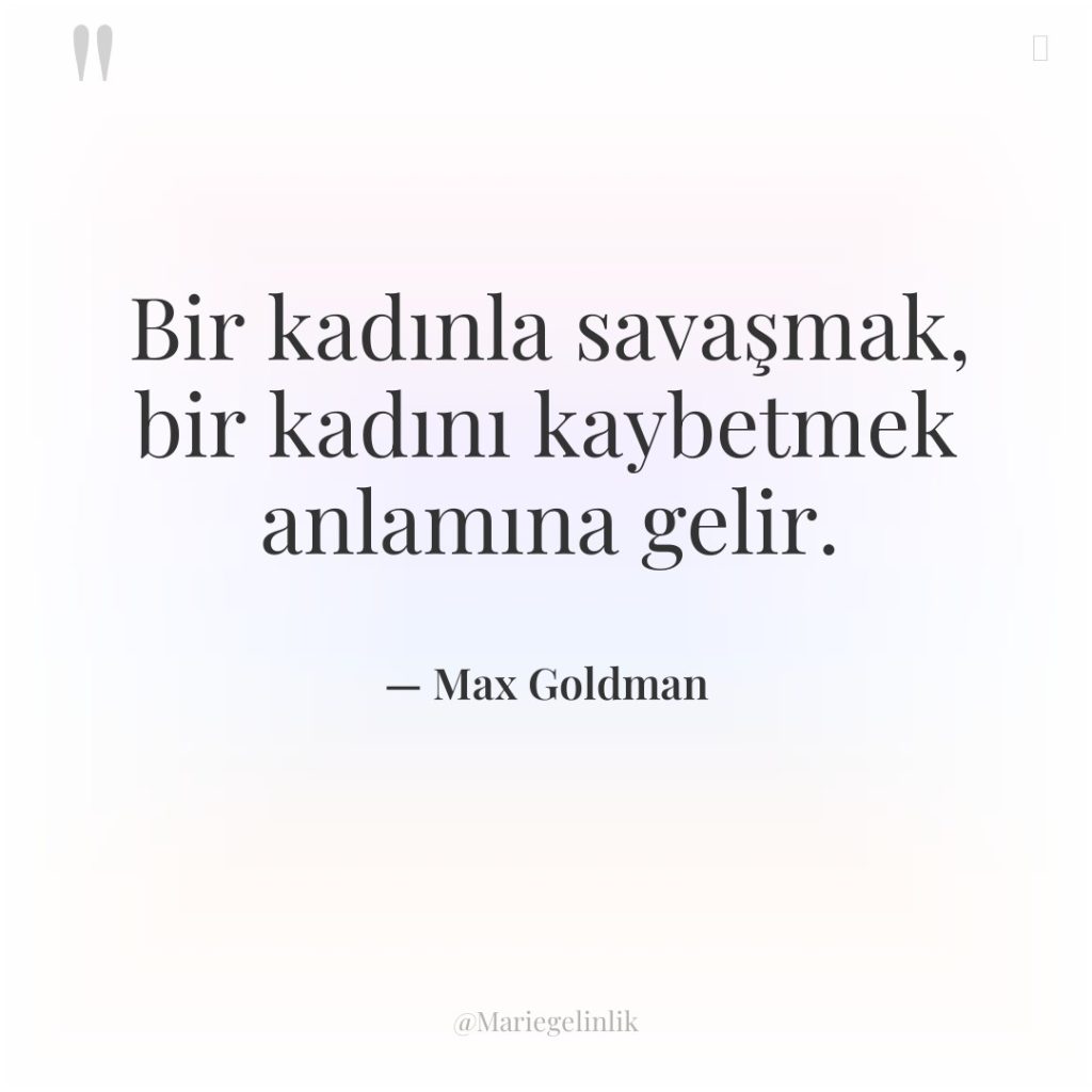 Bir kadınla savaşmak, bir kadını kaybetmek anlamına gelir.