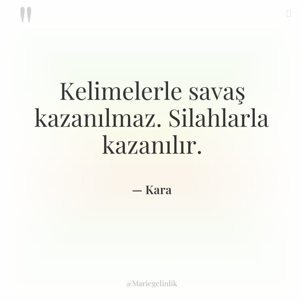 Kelimelerle savaş kazanılmaz. Silahlarla kazanılır.