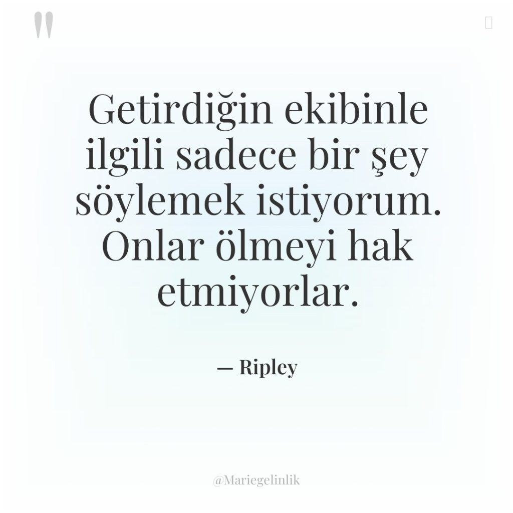 Getirdiğin ekibinle ilgili sadece bir şey söylemek istiyorum. Onlar ölmeyi…