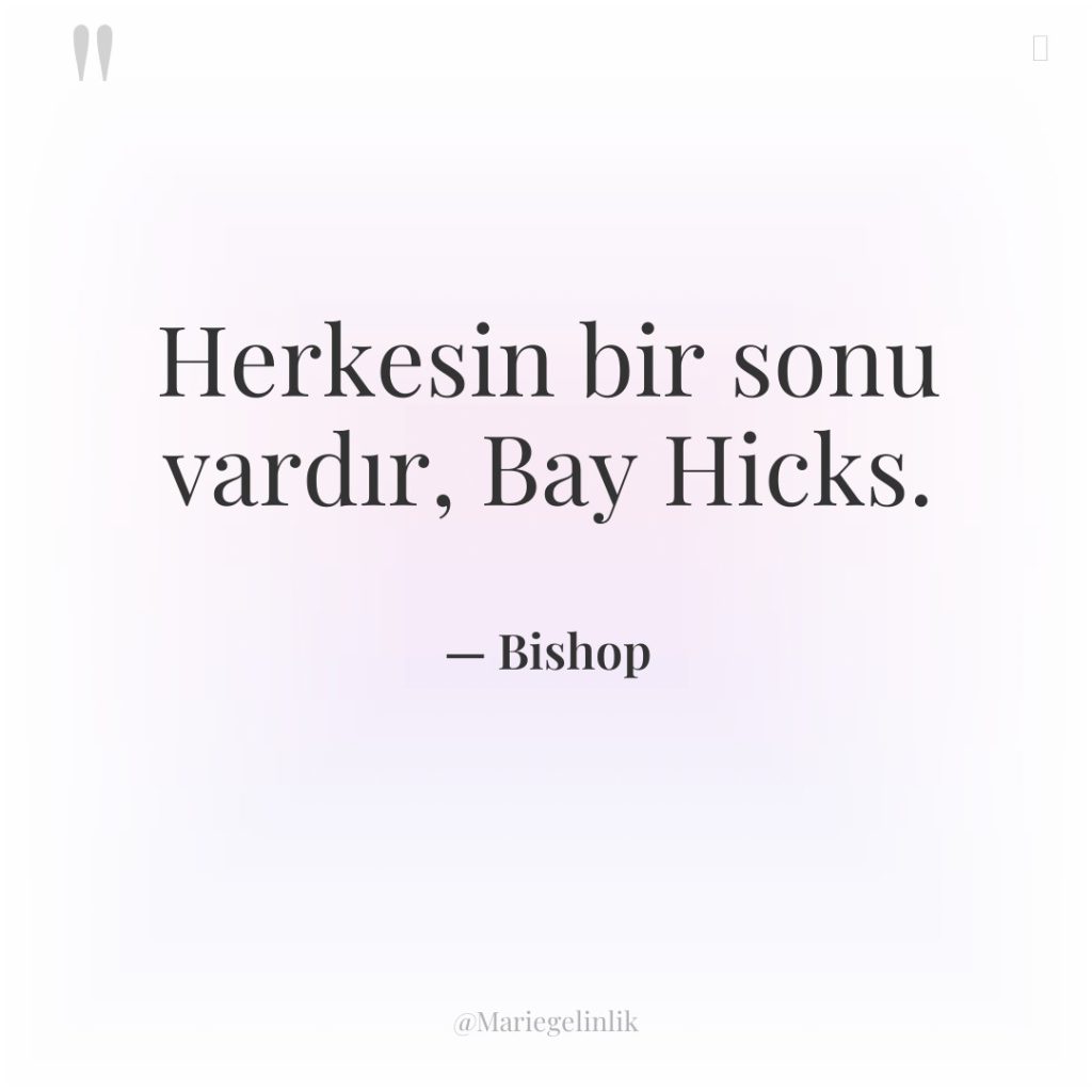 Herkesin bir sonu vardır, Bay Hicks.