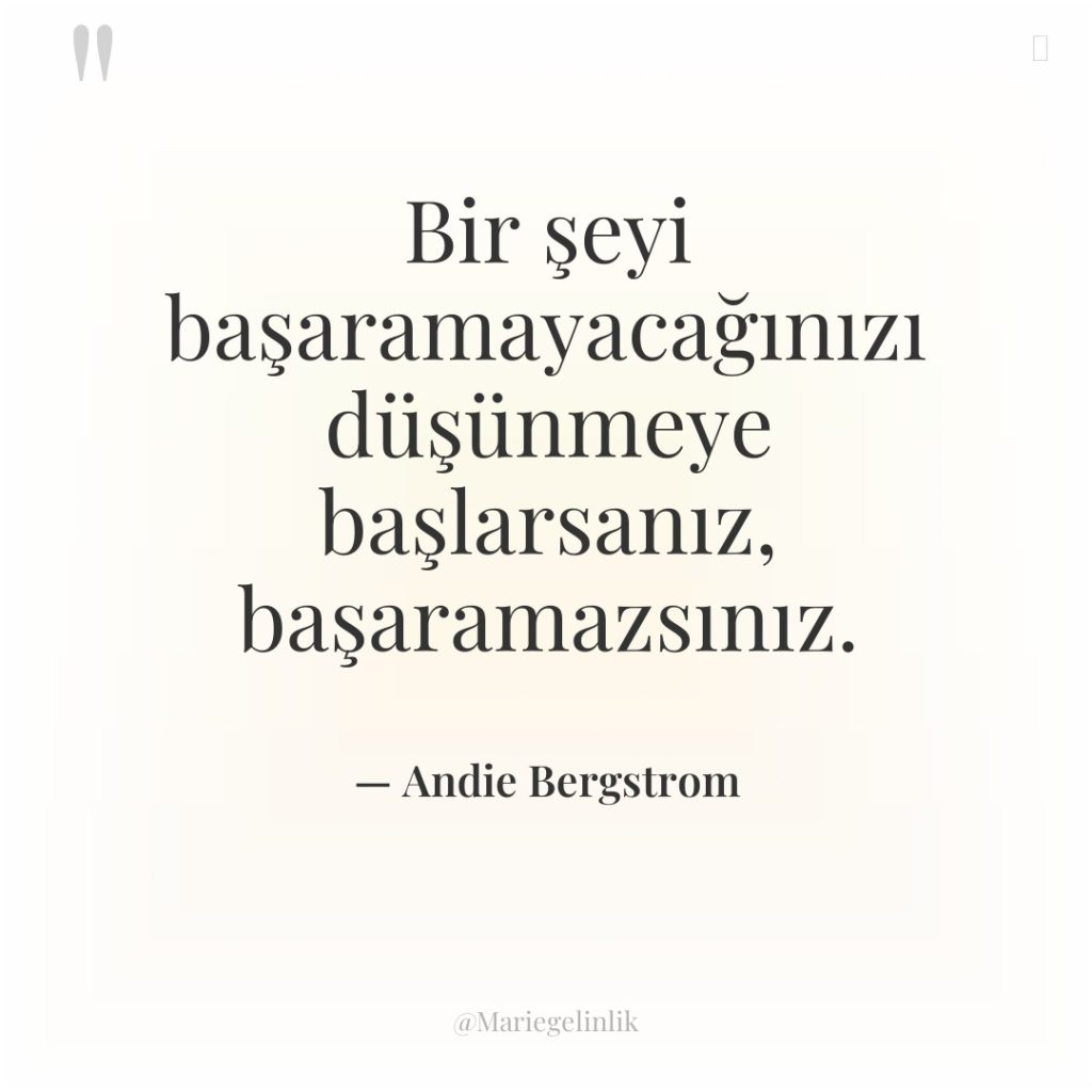 Bir şeyi başaramayacağınızı düşünmeye başlarsanız, başaramazsınız.