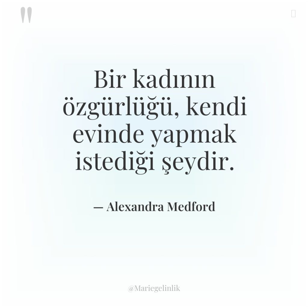 Bir kadının özgürlüğü, kendi evinde yapmak istediği şeydir.