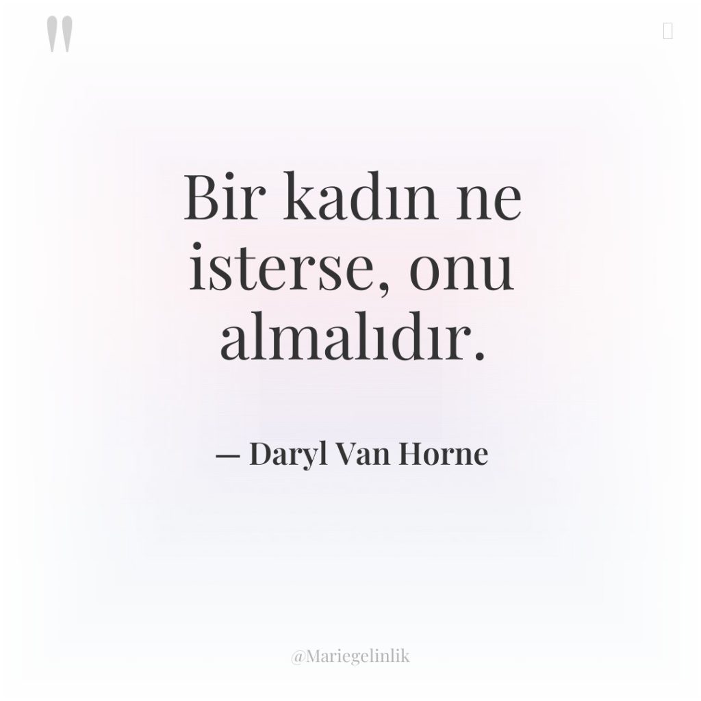 Bir kadın ne isterse, onu almalıdır.