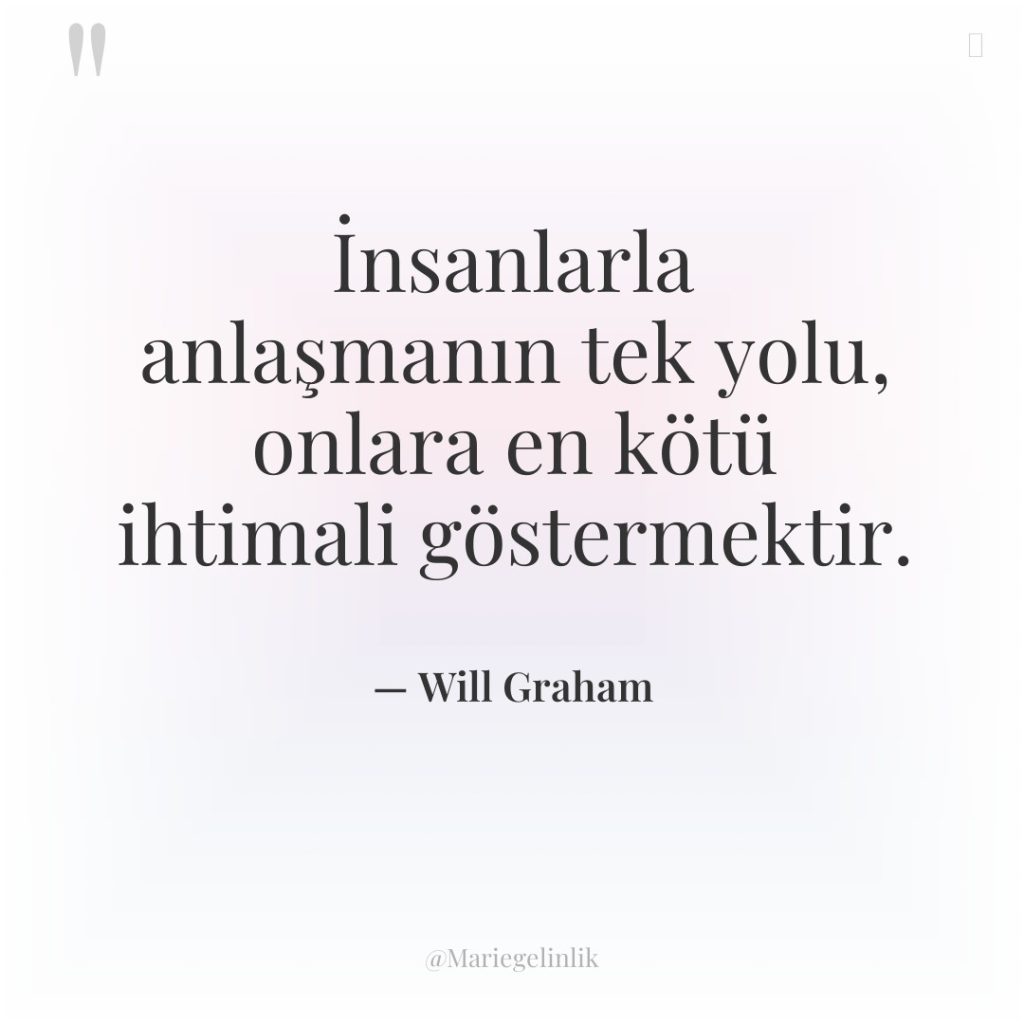 İnsanlarla anlaşmanın tek yolu, onlara en kötü ihtimali göstermektir.