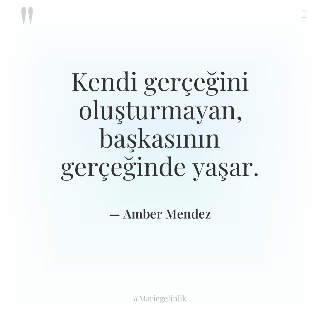 Kendi gerçeğini oluşturmayan, başkasının gerçeğinde yaşar.