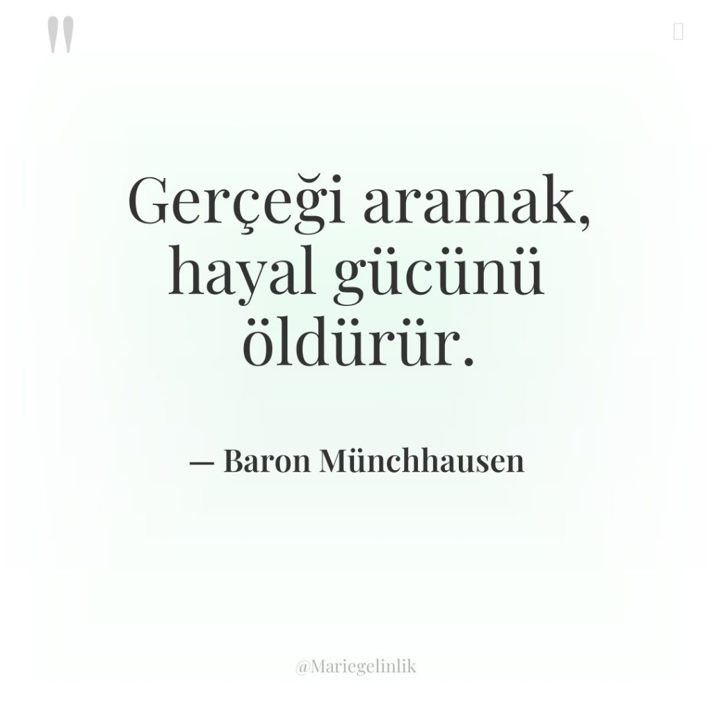 Gerçeği aramak, hayal gücünü öldürür.