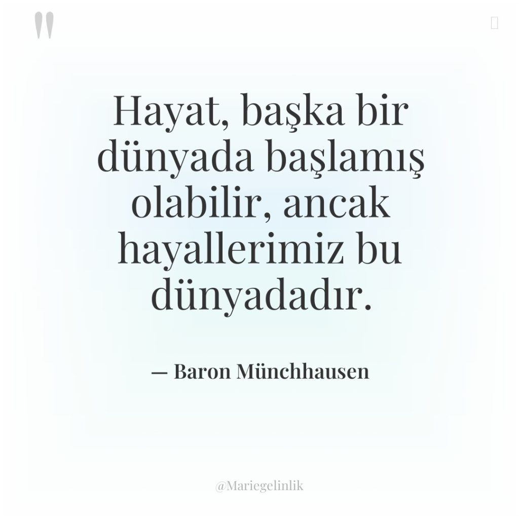 Hayat, başka bir dünyada başlamış olabilir, ancak hayallerimiz bu dünyadadır.