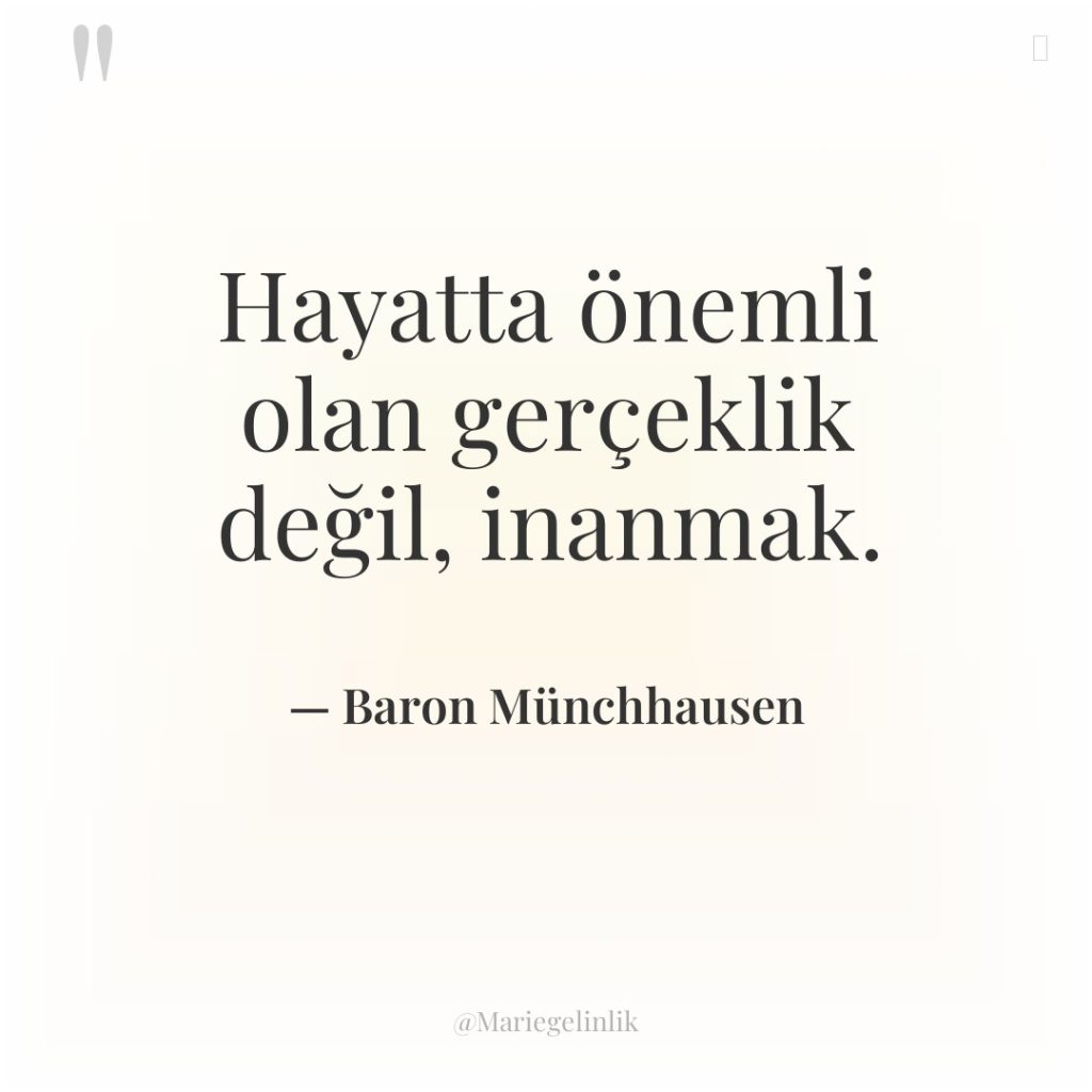 Hayatta önemli olan gerçeklik değil, inanmak.