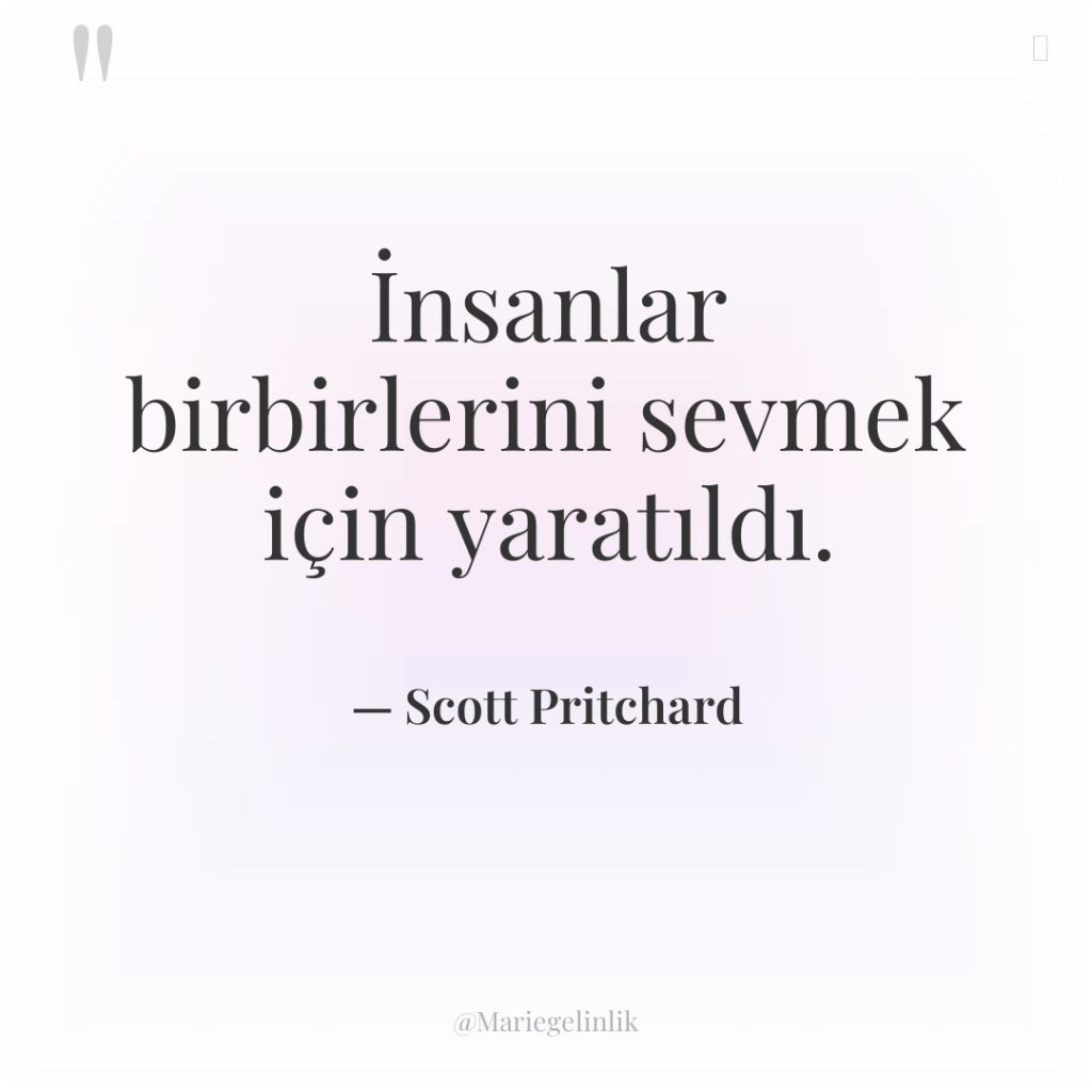 İnsanlar birbirlerini sevmek için yaratıldı.