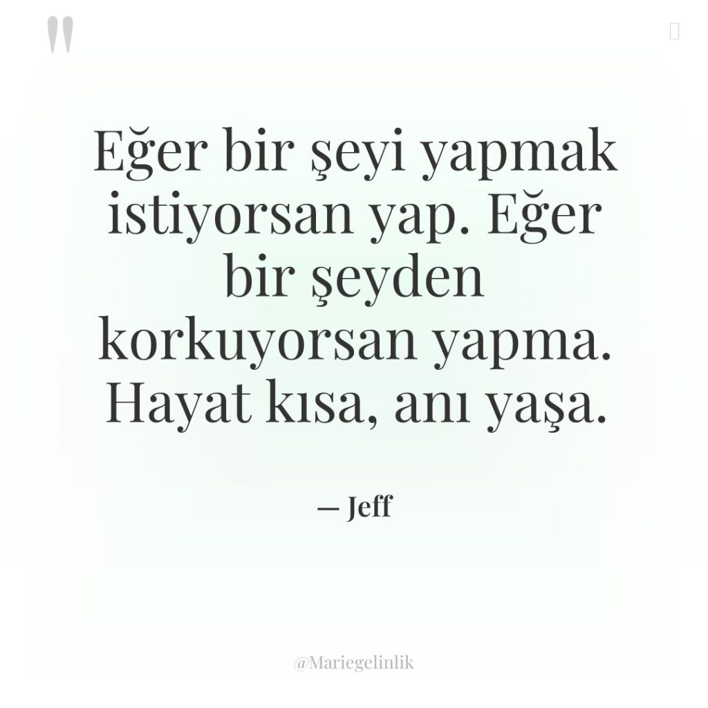 Eğer bir şeyi yapmak istiyorsan yap. Eğer bir şeyden korkuyorsan…