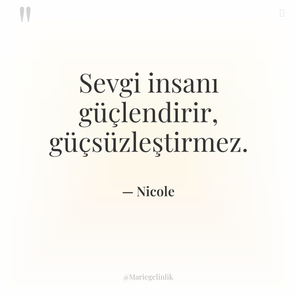 Sevgi insanı güçlendirir, güçsüzleştirmez.