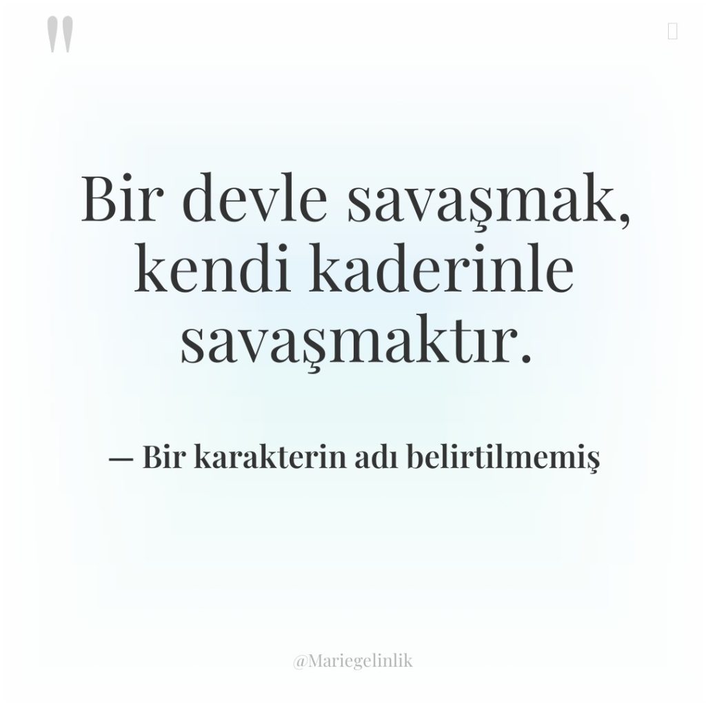 Bir devle savaşmak, kendi kaderinle savaşmaktır.