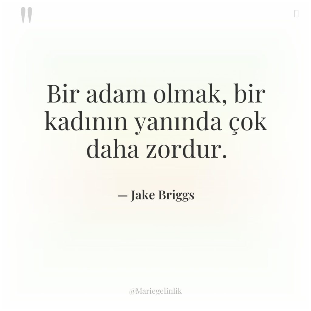 Bir adam olmak, bir kadının yanında çok daha zordur.