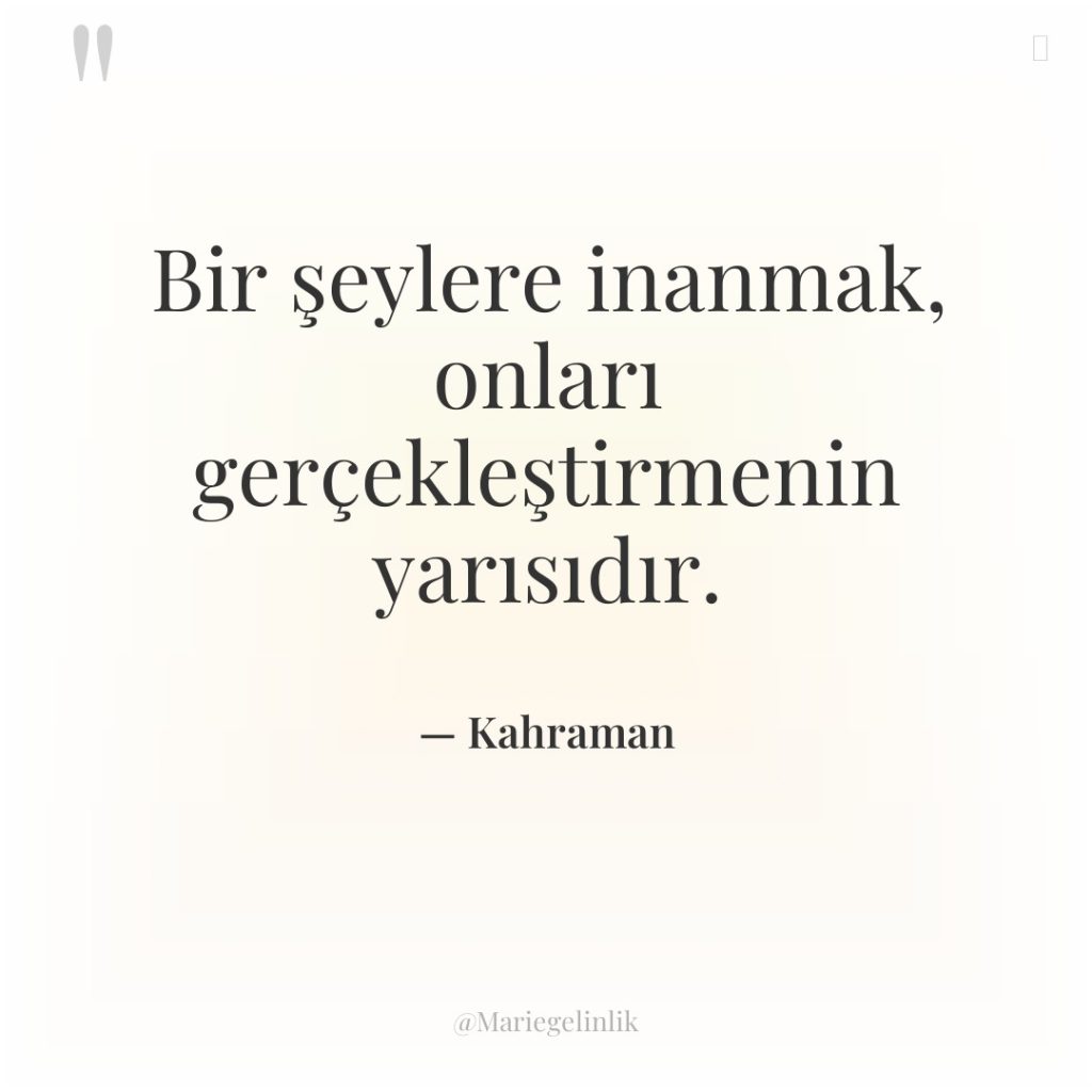 Bir şeylere inanmak, onları gerçekleştirmenin yarısıdır.