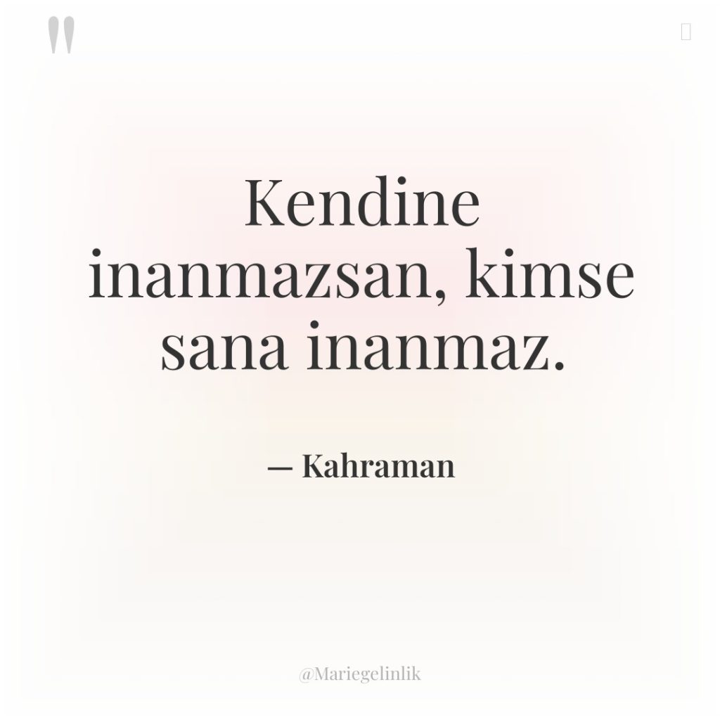 Kendine inanmazsan, kimse sana inanmaz.