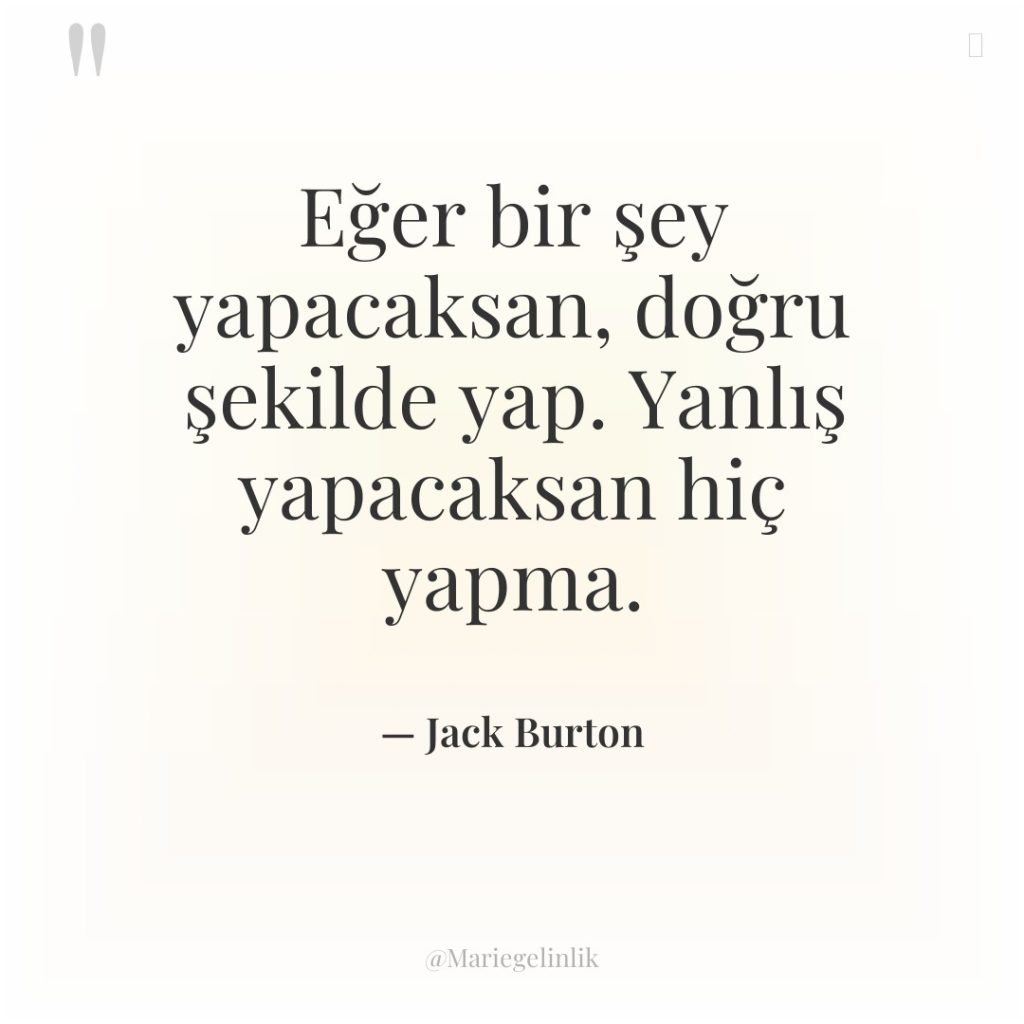 Eğer bir şey yapacaksan, doğru şekilde yap. Yanlış yapacaksan hiç…