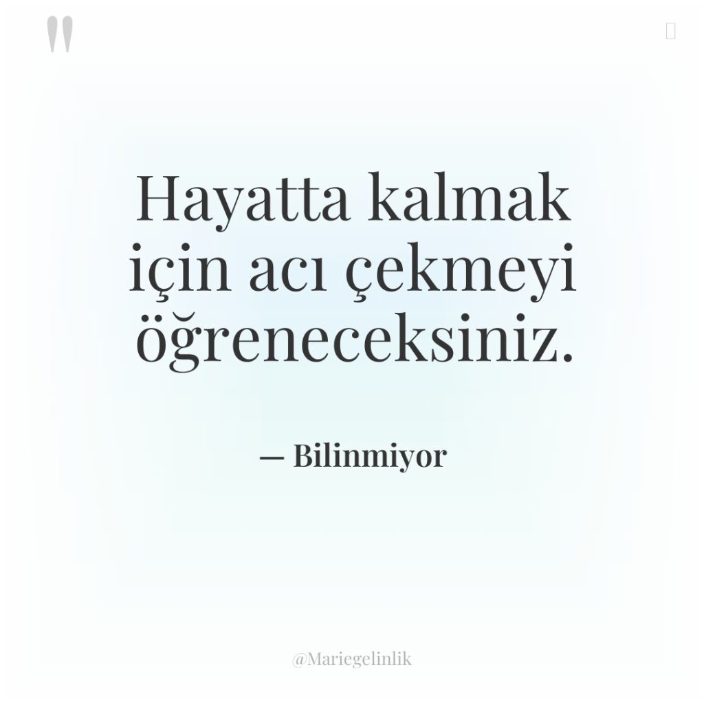 Hayatta kalmak için acı çekmeyi öğreneceksiniz.