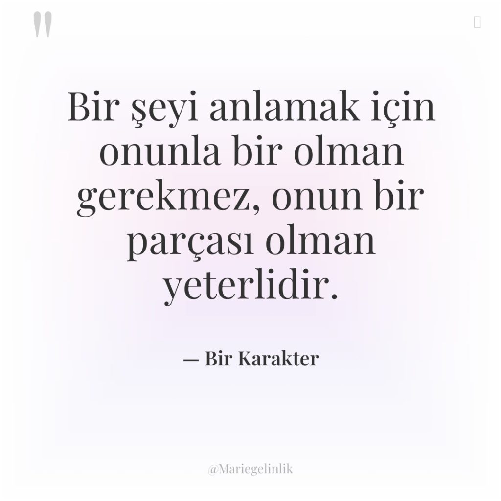 Bir şeyi anlamak için onunla bir olman gerekmez, onun bir…