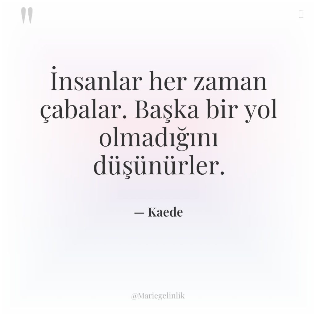 İnsanlar her zaman çabalar. Başka bir yol olmadığını düşünürler.