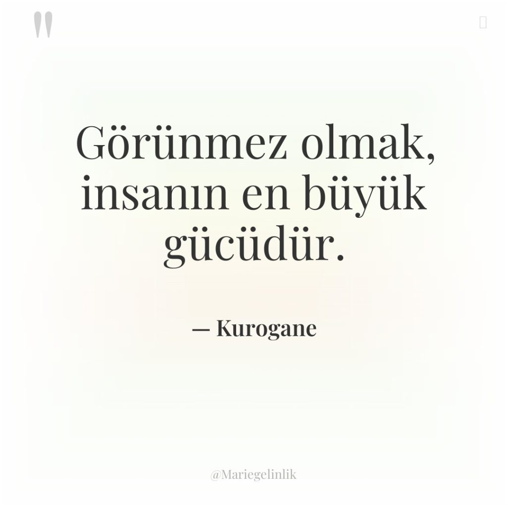 Görünmez olmak, insanın en büyük gücüdür.