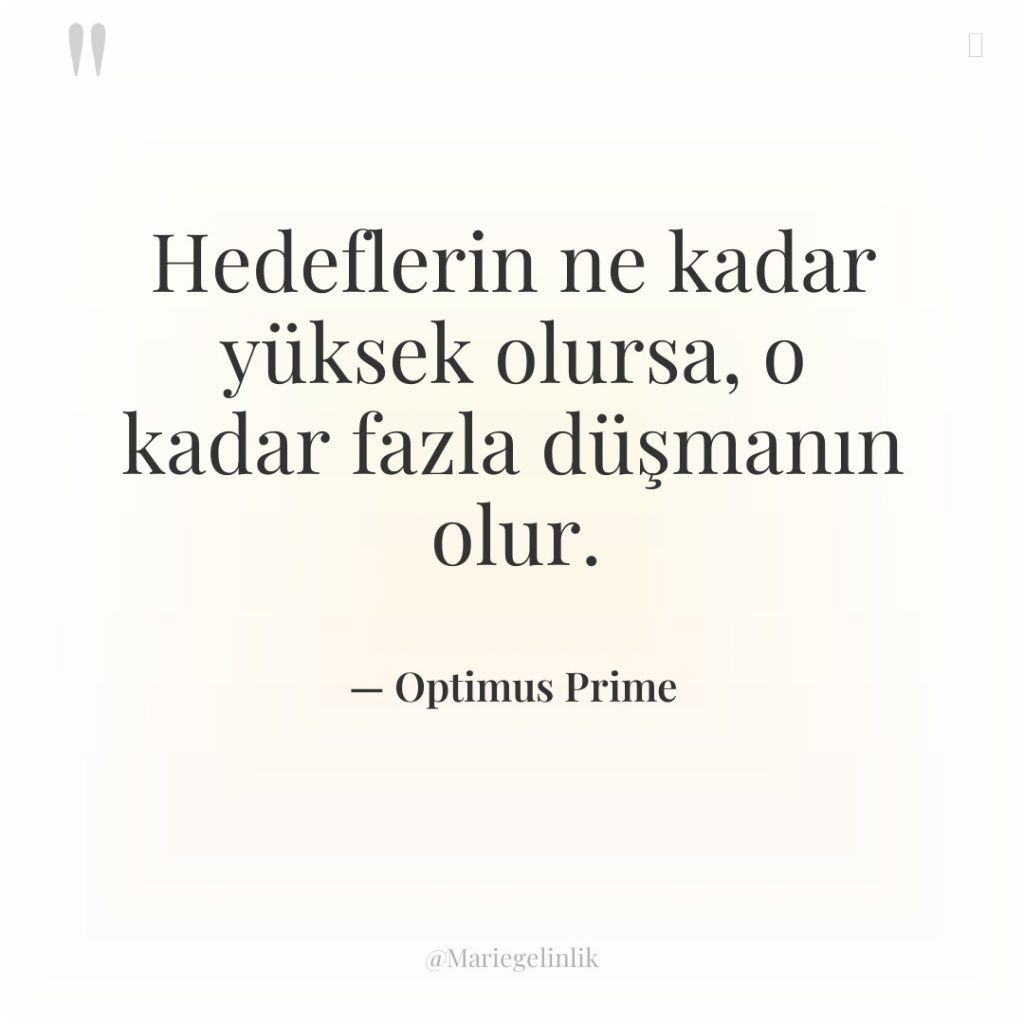 Hedeflerin ne kadar yüksek olursa, o kadar fazla düşmanın olur.