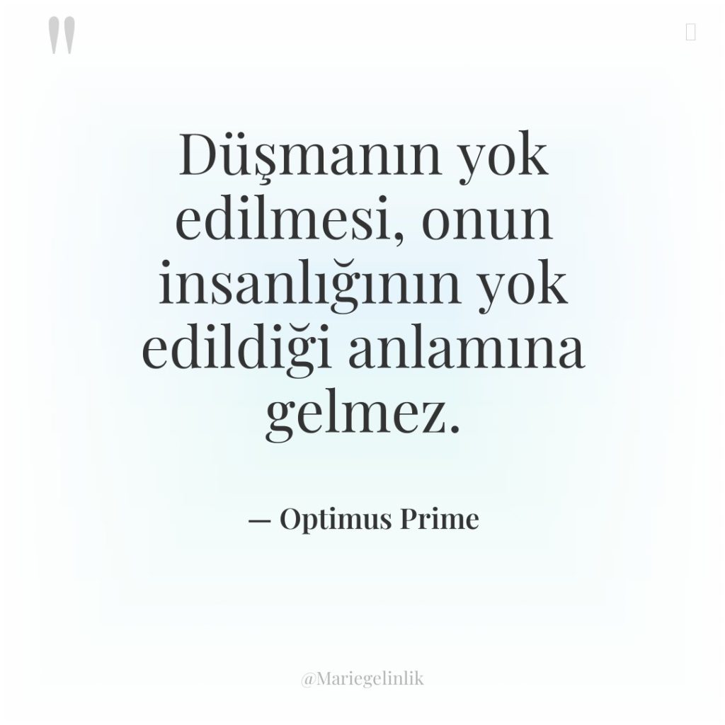 Düşmanın yok edilmesi, onun insanlığının yok edildiği anlamına gelmez.