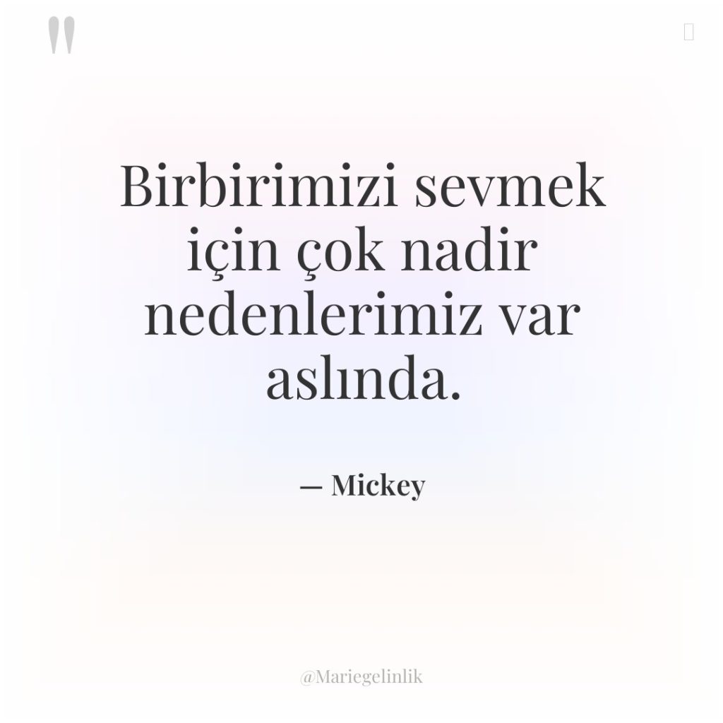 Birbirimizi sevmek için çok nadir nedenlerimiz var aslında.
