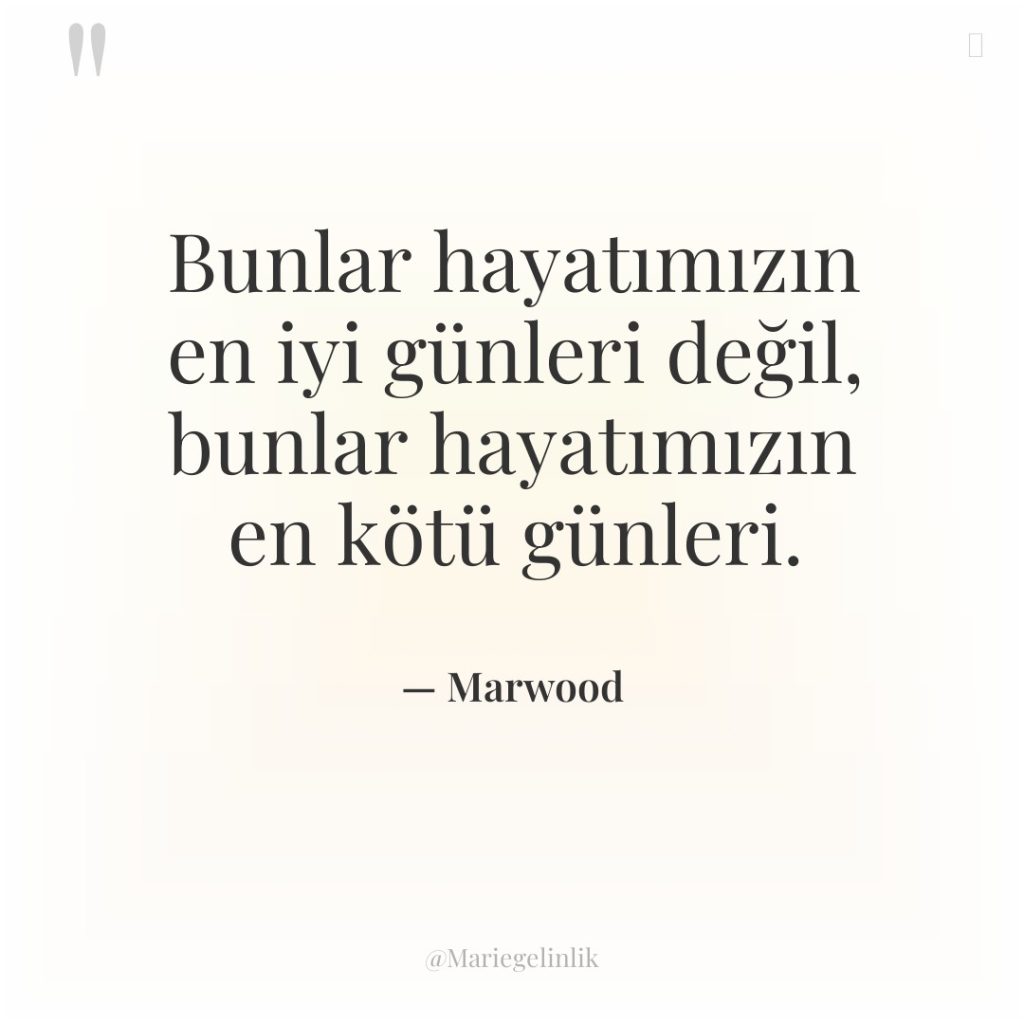 Bunlar hayatımızın en iyi günleri değil, bunlar hayatımızın en kötü…