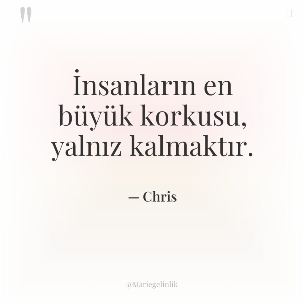 İnsanların en büyük korkusu, yalnız kalmaktır.