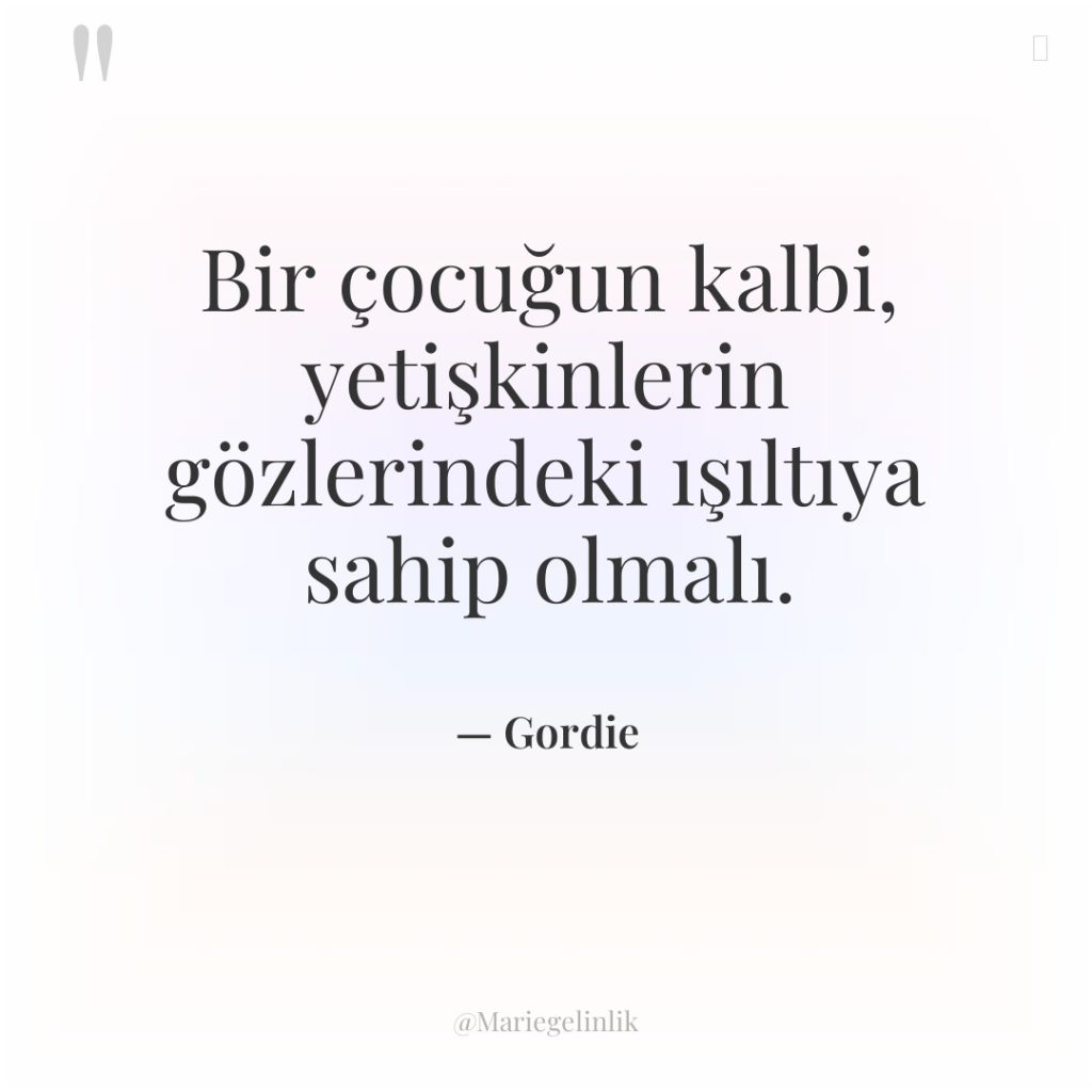 Bir çocuğun kalbi, yetişkinlerin gözlerindeki ışıltıya sahip olmalı.