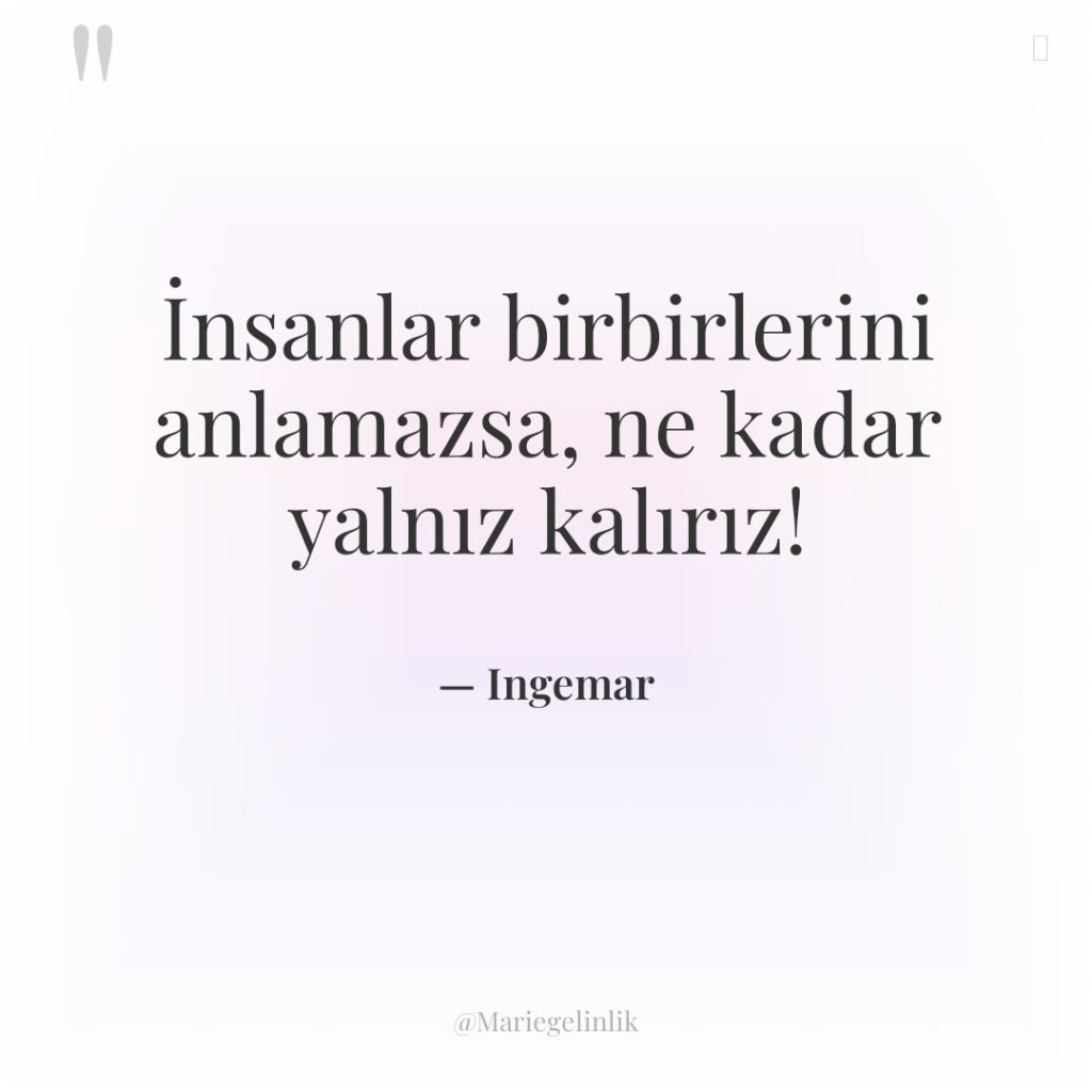 İnsanlar birbirlerini anlamazsa, ne kadar yalnız kalırız!