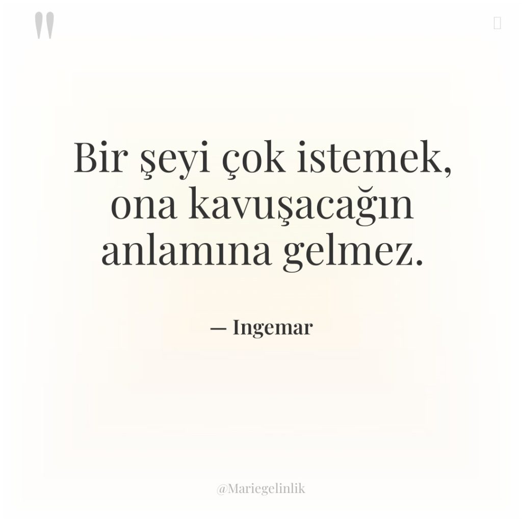 Bir şeyi çok istemek, ona kavuşacağın anlamına gelmez.