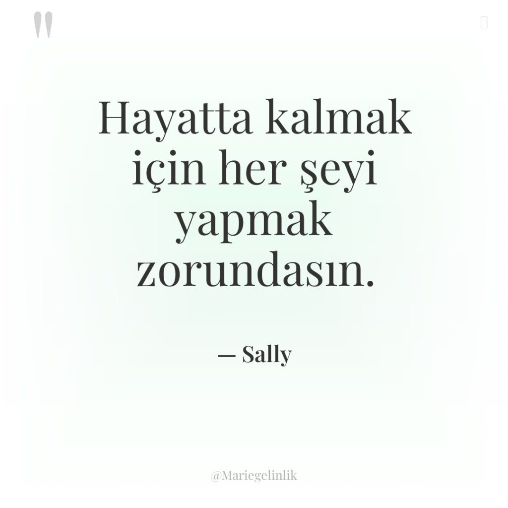 Hayatta kalmak için her şeyi yapmak zorundasın.