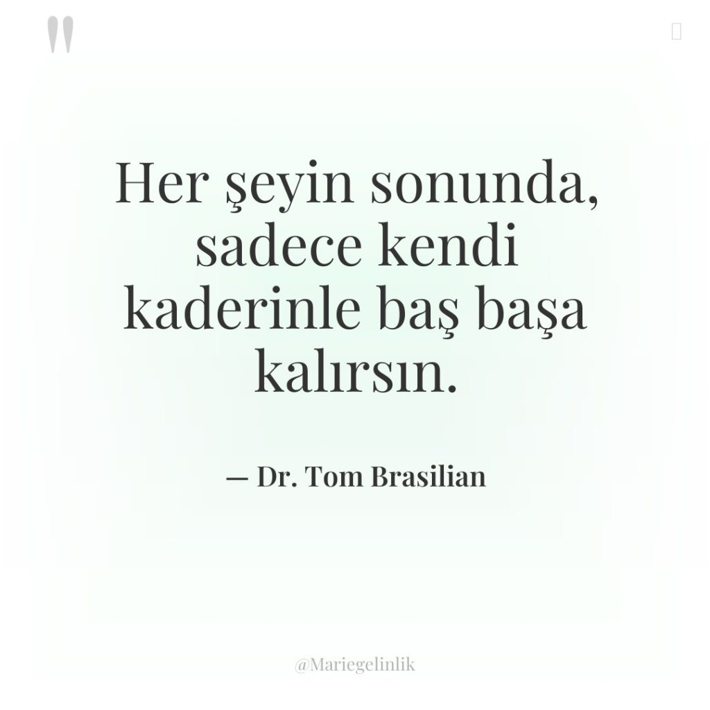 Her şeyin sonunda, sadece kendi kaderinle baş başa kalırsın.