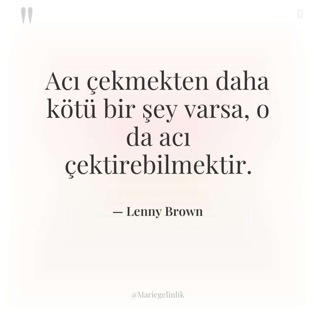Acı çekmekten daha kötü bir şey varsa, o da acı…
