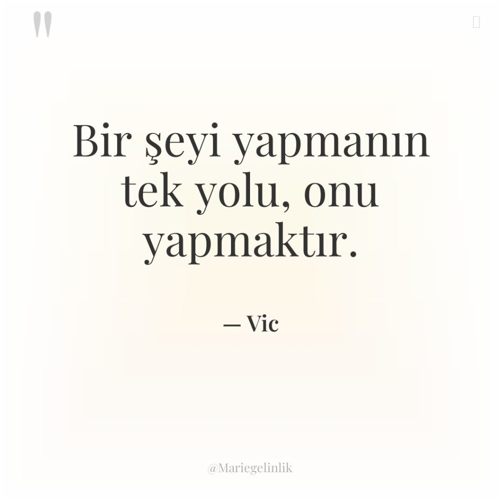 Bir şeyi yapmanın tek yolu, onu yapmaktır.