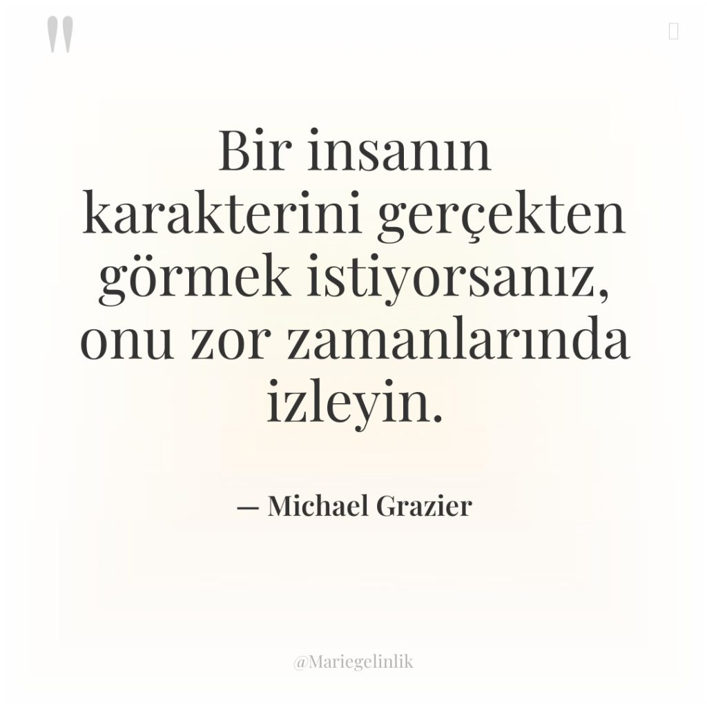 Bir insanın karakterini gerçekten görmek istiyorsanız, onu zor zamanlarında izleyin.