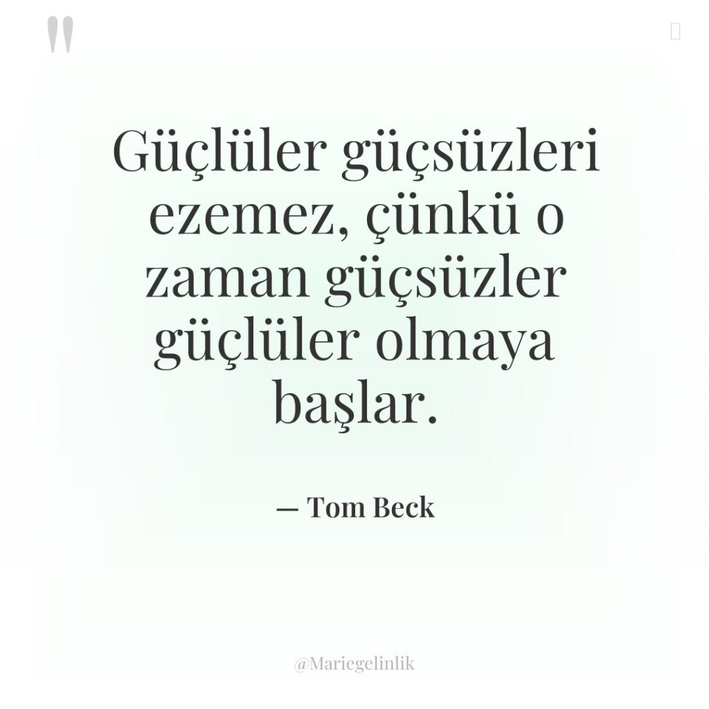 Güçlüler güçsüzleri ezemez, çünkü o zaman güçsüzler güçlüler olmaya başlar.